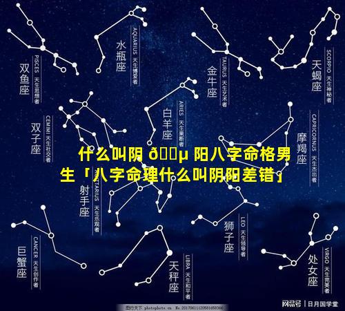 什么叫阴 🌵 阳八字命格男生「八字命理什么叫阴阳差错」